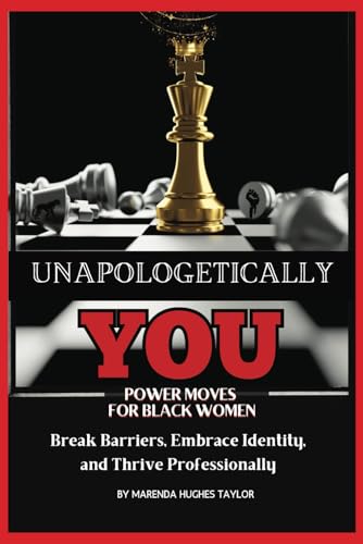 Unapologetically You: Power Moves for Black Women to Break Barriers, Embrace Identity, and Thrive Professionally