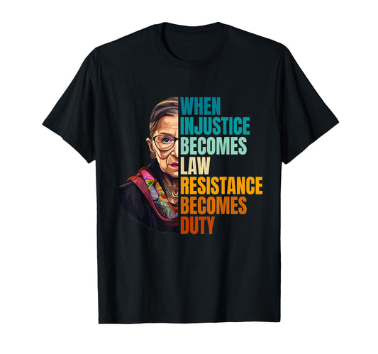 When Injustice Becomes Law Resistance Becomes Duty RBG Quote T-Shirt